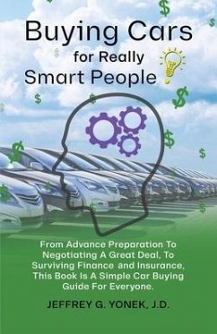 Buying Cars for Really Smart People: From Advance Preparation To Negotiating A Great Deal, To Surviving Finance and Insurance, This Book Is A Simple C - Yonek J. D., Jeffrey G.