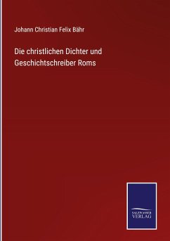 Die christlichen Dichter und Geschichtschreiber Roms - Bähr, Johann Christian Felix