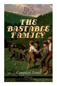 The Bastable Family - Complete Series (Illustrated) - Nesbit, Edith