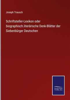 Schriftsteller-Lexikon oder biographisch.literärische Denk-Blätter der Siebenbürger Deutschen - Trausch, Joseph
