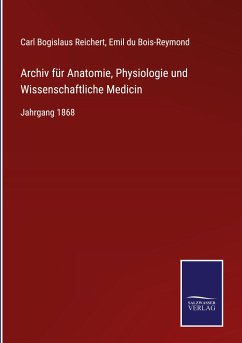 Archiv für Anatomie, Physiologie und Wissenschaftliche Medicin - Reichert, Carl Bogislaus; Bois-Reymond, Emil Du