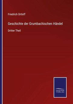 Geschichte der Grumbachischen Händel - Ortloff, Friedrich