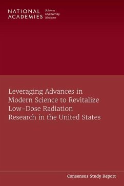 Leveraging Advances in Modern Science to Revitalize Low-Dose Radiation Research in the United States - National Academies of Sciences Engineering and Medicine; Division On Earth And Life Studies; Nuclear And Radiation Studies Board; Committee on Developing a Long-Term Strategy for Low-Dose Radiation Research in the United States