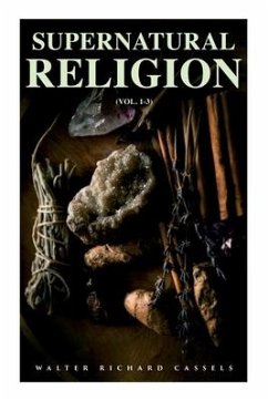 Supernatural Religion (Vol. 1-3) - Cassels, Walter Richard