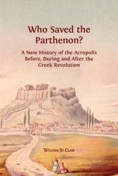 Who Saved the Parthenon?: A New History of the Acropolis Before, During and After the Greek Revolution - St Clair, William