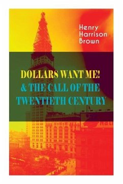 Dollars Want Me! & the Call of the Twentieth Century - Brown, Henry Harrison