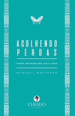 Acolhendo perdas - Para recomeçar sua vida - Wolfgang, Wendel