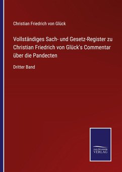 Vollständiges Sach- und Gesetz-Register zu Christian Friedrich von Glück's Commentar über die Pandecten - Glück, Christian Friedrich von