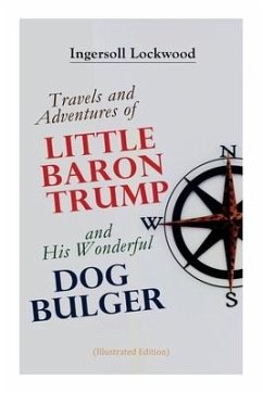 Travels and Adventures of Little Baron Trump and His Wonderful Dog Bulger (Illustrated Edition) - Lockwood, Ingersoll