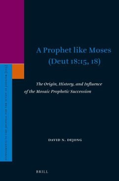A Prophet Like Moses (Deut 18:15, 18): The Origin, History, and Influence of the Mosaic Prophetic Succession - Dejong, David