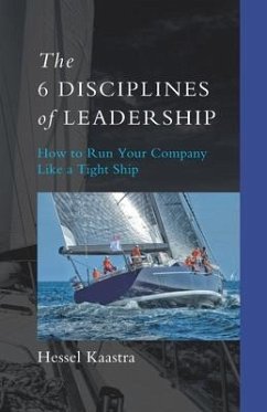The 6 Disciplines of Leadership: How to Run Your Company like a Tight Ship - Kaastra, Hessel
