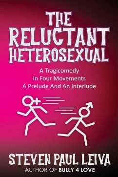 The Reluctant Heterosexual: A Tragicomedy in Four Movements A Prelude And An Interlude - Leiva, Steven Paul