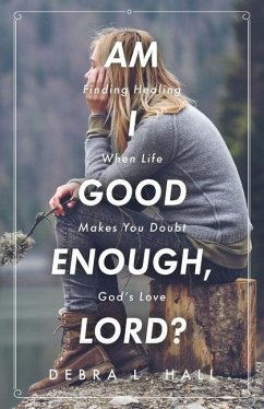 Am I Good Enough, Lord?: Finding Healing When Life Makes You Doubt God's Love - Hall, Debra L.