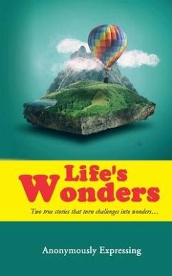 Life's Wonders: Two true stories that turn challenges into wonders... - Expressing, Anonymously