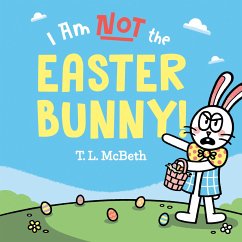 I Am NOT the Easter Bunny! - McBeth, T. L.