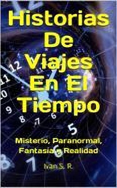 Historias De Viajes En El Tiempo: misterio, Paranormal, Fantasía y Realidad (eBook, ePUB) Historias De Viajes En El Tiempo: misterio, Paranormal, Fantasía y Realidad (eBook, ePUB)