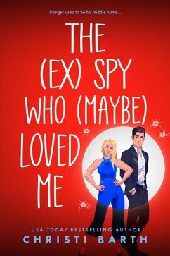 The (ex) Spy Who (maybe) Loved Me (eBook, ePUB) - Barth, Christi