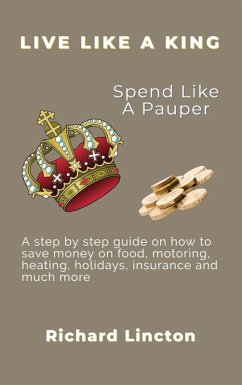 Live Like A King - Spend Like A Pauper (eBook, ePUB) - Lincton, Richard