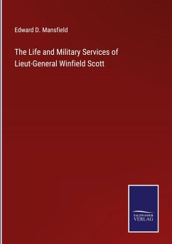 The Life and Military Services of Lieut-General Winfield Scott - Mansfield, Edward D.