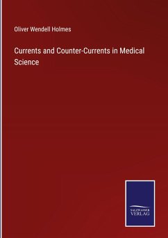 Currents and Counter-Currents in Medical Science - Holmes, Oliver Wendell