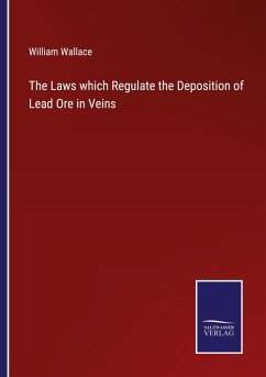 The Laws which Regulate the Deposition of Lead Ore in Veins - Wallace, William