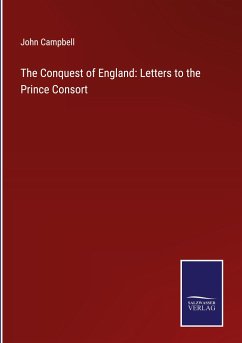 The Conquest of England: Letters to the Prince Consort - Campbell, John