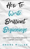 How to Write Brilliant Beginnings: Crafting Your Novel's Opening Chapters Made Easy (Write Better Fiction, #1) (eBook, ePUB)