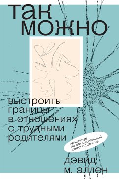 Так можно: выстроить границы в отношениях с трудными родителями (eBook, ePUB) - Аллен, Дэвид М.