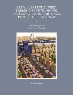 Les Villes retrouvées: Thèbes d'Égypte, Ninive, Babylone, Troie, Carthage, Pompéi, Herculanum (eBook, ePUB)