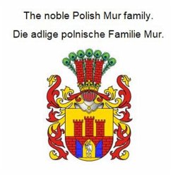 The noble Polish Mur family. Die adlige polnische Familie Mur. (eBook, ePUB) The noble Polish Mur family. Die adlige polnische Familie Mur. (eBook, ePUB)