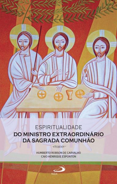 Espiritualidade do Ministro Extraordinário da Sagrada Comunhão (eBook, ePUB) Espiritualidade do Ministro Extraordinário da Sagrada Comunhão (eBook, ePUB)
