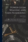 Power-loom Weaving and Yarn Numbering: According to Various Systems, With Conversion Tables: an Auxiliary and Text-book for Pupils of Weaving Schools,