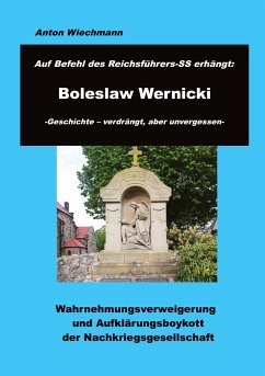 Auf Befehl des Reichsführers-SS erhängt: Boleslaw Wernicki -Geschichte - verdrängt, aber unvergessen - Wiechmann, Anton