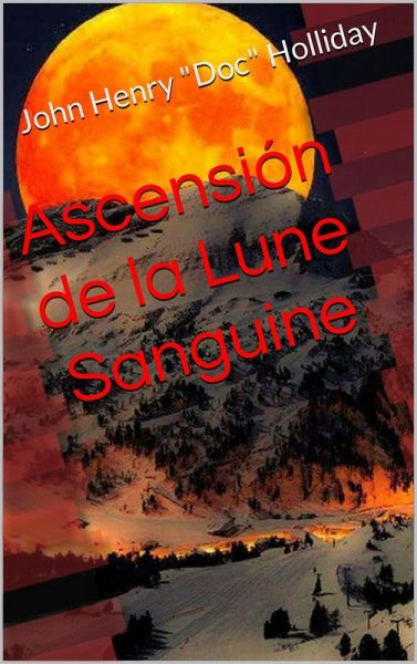 Ascension de la Lune Sanguine (amitiés, rêves, amour, sexe, folklore, famille, humour, western, voyage) (eBook, ePUB) Ascension de la Lune Sanguine (amitiés, rêves, amour, sexe, folklore, famille, humour, western, voyage) (eBook, ePUB)