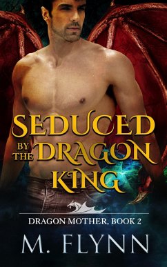 Seduced By the Dragon King: A Dragon Shifter Romance (Dragon Mother Book 2) (eBook, ePUB) - Flynn, Mac