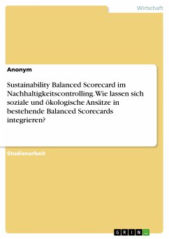 Sustainability Balanced Scorecard im Nachhaltigkeitscontrolling. Wie lassen sich soziale und ökologische Ansätze in bestehende Balanced Scorecards integrieren? (eBook, PDF)