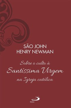 Sobre o Culto à Santíssima Virgem na Igreja Católica - Vol 13 (eBook, ePUB) - Newman, São John Henry