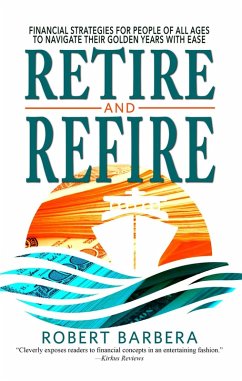 Retire and Refire: Financial Strategies for People of All Ages to Navigate Their Golden Years With Ease (eBook, ePUB) - Barbera, Robert