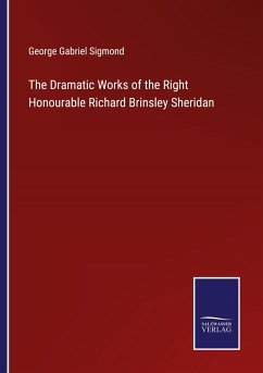 The Dramatic Works of the Right Honourable Richard Brinsley Sheridan - Sigmond, George Gabriel