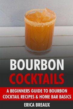 Bourbon Cocktails: A Beginners Guide to Bourbon Cocktail Recipes & Home Bar Basics. (eBook, ePUB) - Breaux, Erica