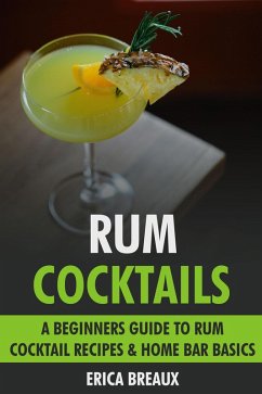 Rum Cocktails: A Beginners Guide to Rum Cocktail Recipes & Home Bar Basics. (eBook, ePUB) - Breaux, Erica