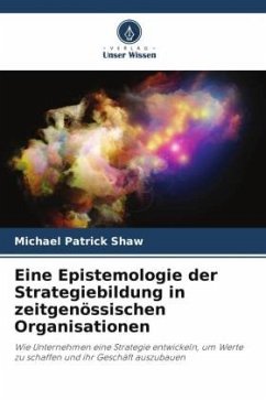 Eine Epistemologie der Strategiebildung in zeitgenössischen Organisationen - Shaw, Michael Patrick