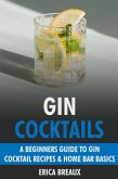 Gin Cocktails: A Beginners Guide to Gin Cocktail Recipes & Home Bar Basics (eBook, ePUB)
