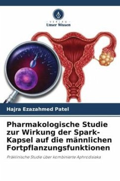 Pharmakologische Studie zur Wirkung der Spark-Kapsel auf die männlichen Fortpflanzungsfunktionen - Patel, Hajra Ezazahmed;Jani, Dr. Deepti K.;Soni, Hardik