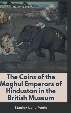 The Coins of the Moghul Emperors of Hindustan in the British Museum - Lane-Poole, Stanley