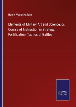 Elements of Military Art and Science, or, Course of Instruction in Strategy, Fortification, Tactics of Battles - Halleck, Henry Wager