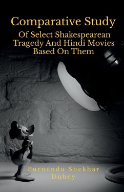 Comparative Study Of Select Shakespearean Tragedy And Hindi Movies Based On Them - Shekhar, Purnendu