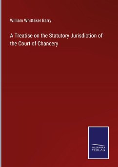 A Treatise on the Statutory Jurisdiction of the Court of Chancery - Barry, William Whittaker