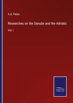 Researches on the Danube and the Adriatic - Paton, A. A.