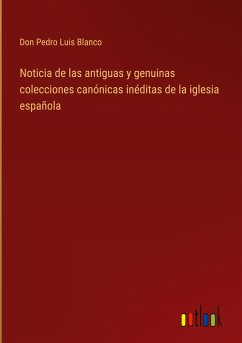 Noticia de las antiguas y genuinas colecciones canónicas inéditas de la iglesia española